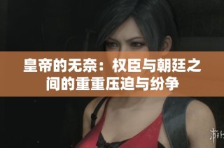 皇帝的无奈：权臣与朝廷之间的重重压迫与纷争