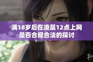 满18岁后在凌晨12点上网是否合规合法的探讨
