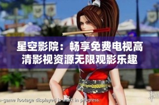 星空影院：畅享免费电视高清影视资源无限观影乐趣