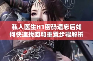 私人医生H1密码遗忘后如何快速找回和重置步骤解析