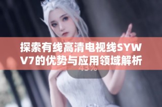 探索有线高清电视线SYWV7的优势与应用领域解析