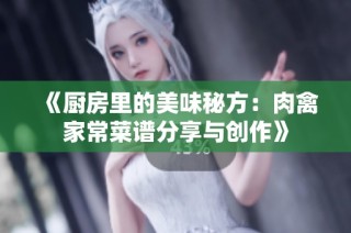 《厨房里的美味秘方：肉禽家常菜谱分享与创作》