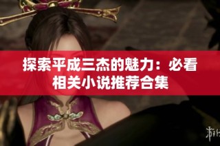探索平成三杰的魅力：必看相关小说推荐合集