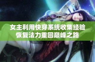 女主利用快穿系统收集经验恢复法力重回巅峰之路