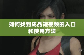 如何找到成品短视频的入口和使用方法