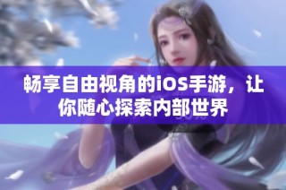 畅享自由视角的iOS手游，让你随心探索内部世界