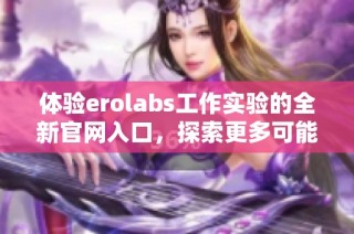 体验erolabs工作实验的全新官网入口，探索更多可能性