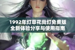 1992年灯草花尚灯免费版全新体验分享与使用指南