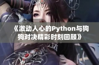 《激动人心的Python与狗狗对决精彩时刻回顾》