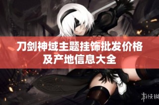 刀剑神域主题挂饰批发价格及产地信息大全