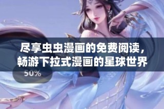 尽享虫虫漫画的免费阅读，畅游下拉式漫画的星球世界