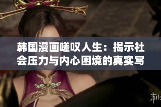韩国漫画嗟叹人生：揭示社会压力与内心困境的真实写照