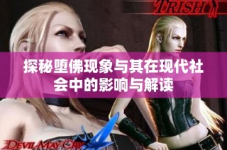探秘堕佛现象与其在现代社会中的影响与解读