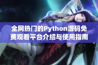 全网热门的Python源码免费观看平台介绍与使用指南