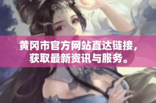 黄冈市官方网站直达链接，获取最新资讯与服务。