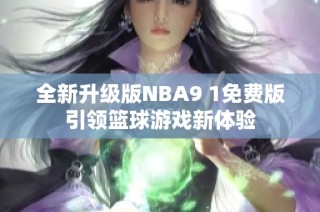 全新升级版NBA9 1免费版引领篮球游戏新体验