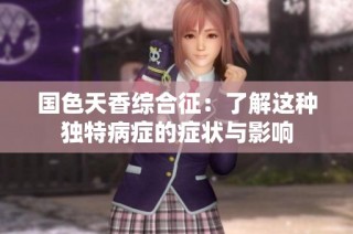 国色天香综合征：了解这种独特病症的症状与影响