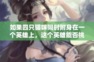 如果四只猫咪同时附身在一个英雄上，这个英雄能否挑战五人？