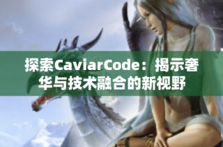 探索CaviarCode：揭示奢华与技术融合的新视野