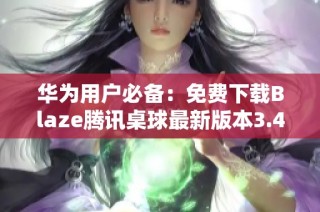 华为用户必备：免费下载Blaze腾讯桌球最新版本3.48.0