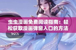 虫虫漫画免费阅读指南：轻松获取漫画弹窗入口的方法