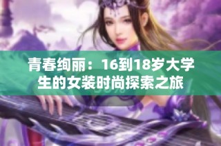 青春绚丽：16到18岁大学生的女装时尚探索之旅