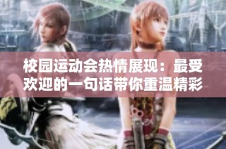 校园运动会热情展现：最受欢迎的一句话带你重温精彩时刻