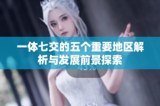 一体七交的五个重要地区解析与发展前景探索