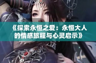 《探索永恒之爱：永恒大人的情感旅程与心灵启示》