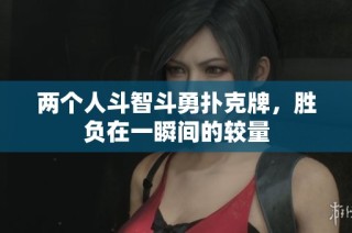 两个人斗智斗勇扑克牌，胜负在一瞬间的较量