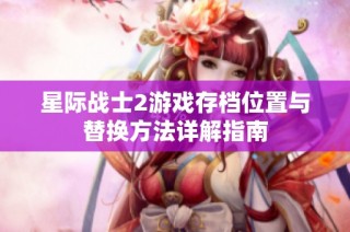 星际战士2游戏存档位置与替换方法详解指南