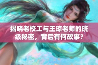 揭晓老校工与王琼老师的班级秘密，背后有何故事？
