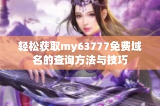 轻松获取my63777免费域名的查询方法与技巧