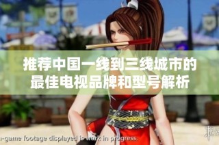 推荐中国一线到三线城市的最佳电视品牌和型号解析