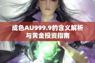 成色AU999.9的含义解析与黄金投资指南