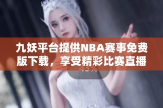 九妖平台提供NBA赛事免费版下载，享受精彩比赛直播体验