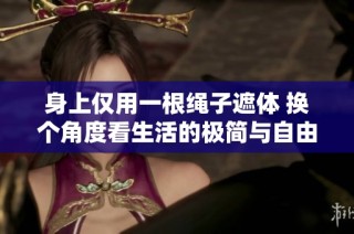 身上仅用一根绳子遮体 换个角度看生活的极简与自由