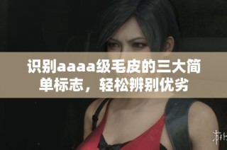 识别aaaa级毛皮的三大简单标志，轻松辨别优劣
