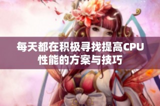 每天都在积极寻找提高CPU性能的方案与技巧