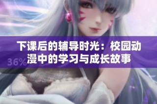 下课后的辅导时光：校园动漫中的学习与成长故事