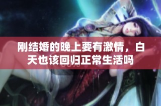 刚结婚的晚上要有激情，白天也该回归正常生活吗