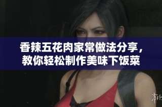 香辣五花肉家常做法分享，教你轻松制作美味下饭菜