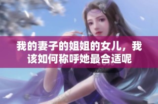 我的妻子的姐姐的女儿，我该如何称呼她最合适呢