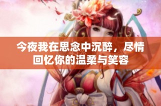 今夜我在思念中沉醉，尽情回忆你的温柔与笑容