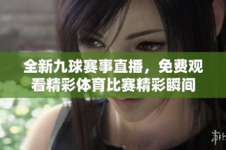 全新九球赛事直播，免费观看精彩体育比赛精彩瞬间