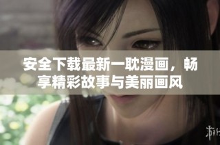 安全下载最新一耽漫画，畅享精彩故事与美丽画风