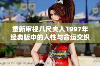 重新审视八尺夫人1997年经典版中的人性与命运交织