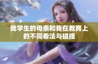 我学生的母亲和我在教育上的不同看法与碰撞