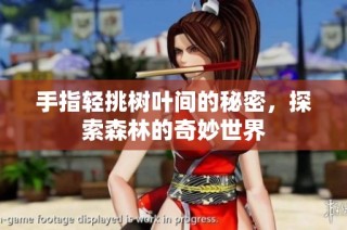 手指轻挑树叶间的秘密，探索森林的奇妙世界