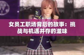 女员工职场背后的故事：挑战与机遇并存的滋味